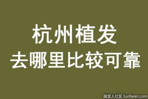 杭州植髮去哪裏比較可靠？